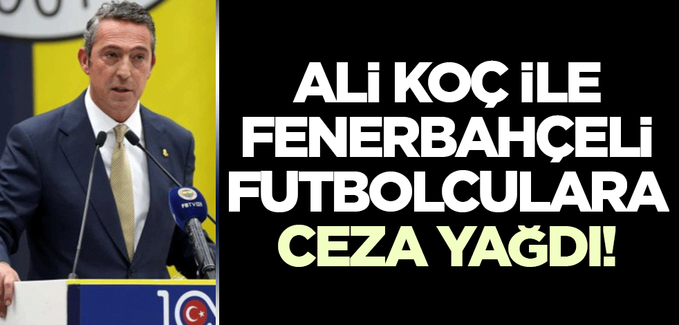 PFDK kararını açıkladı! Ali Koç ile Fenerbahçeli futbolculara ceza yağdı