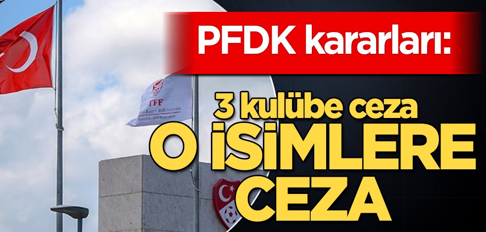 PFDK Türkiye kararını duyurdu: 3 büyük kulübe ceza! Ahmet Nur Çebi, Dursun Özbek ve Ertuğrul Doğan