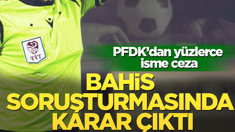 PFDK'dan bahis kararı: Skandal dosyada ceza yağdı