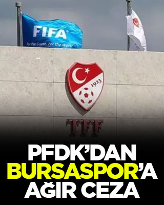 PFDK'dan Bursaspor'a ağır ceza