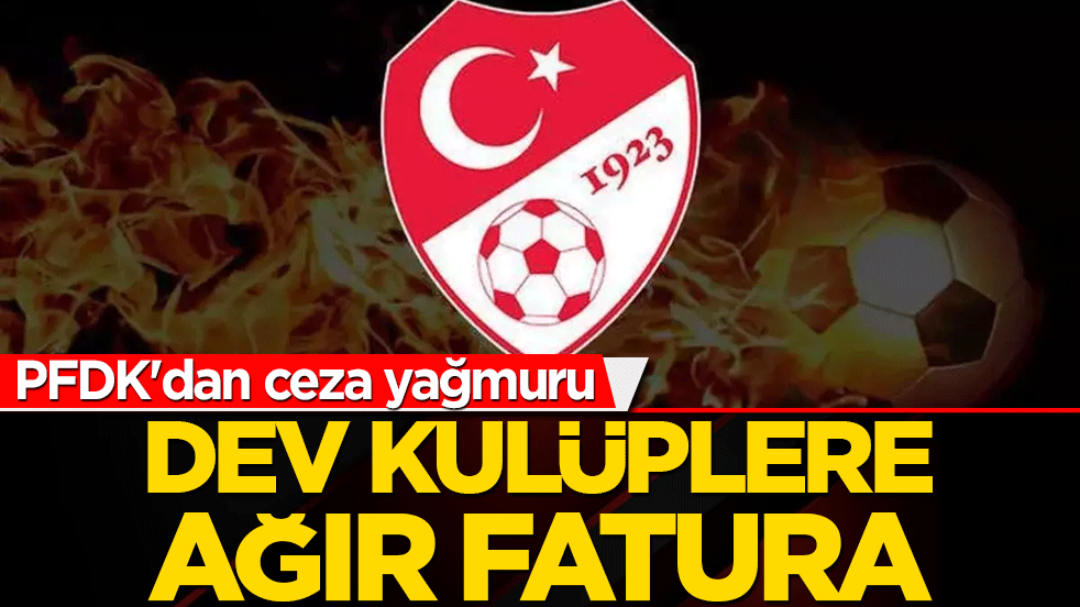 PFDK'dan ceza yağmuru! Dev kulüplere ağır fatura kesildi!