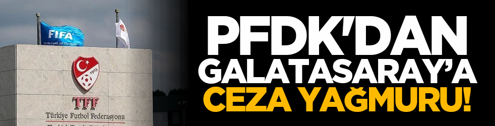 PFDK'dan Galatasaray’a ceza yağmuru!