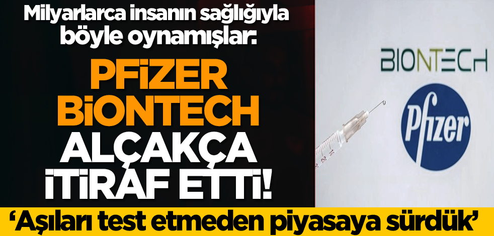 Pfizer BioNTech alçakça itiraf etti: Aşıları test etmeden piyasaya sürdük