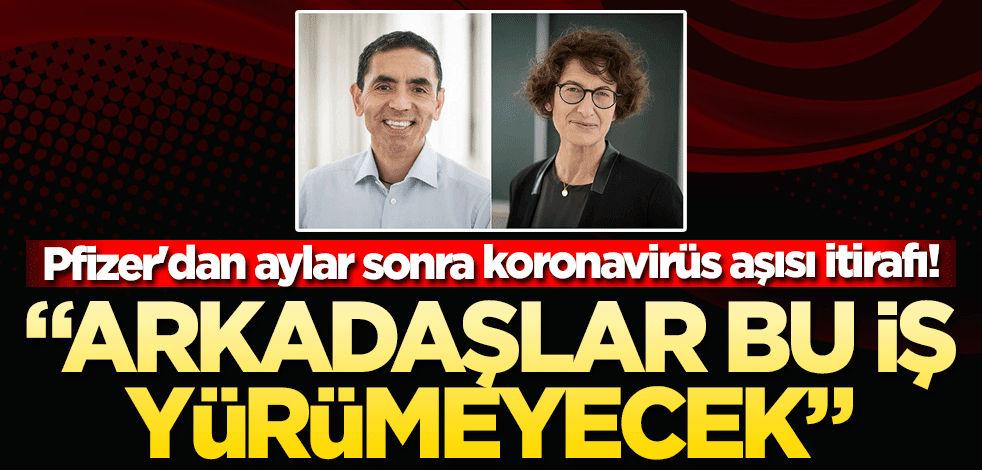 Pfizer'dan aylar sonra koronavirüs aşısı itirafı! "Arkadaşlar bu iş yürümeyecek"