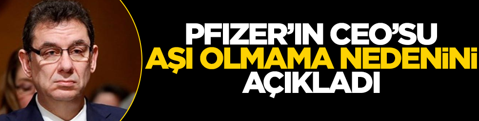 Pfizer’in CEO’su aşı olmamıştı... Sebebini açıkladı!