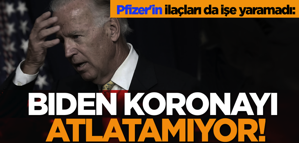 Pfizer'in ilaçları da işe yaramadı: Biden koronayı atlatamıyor!