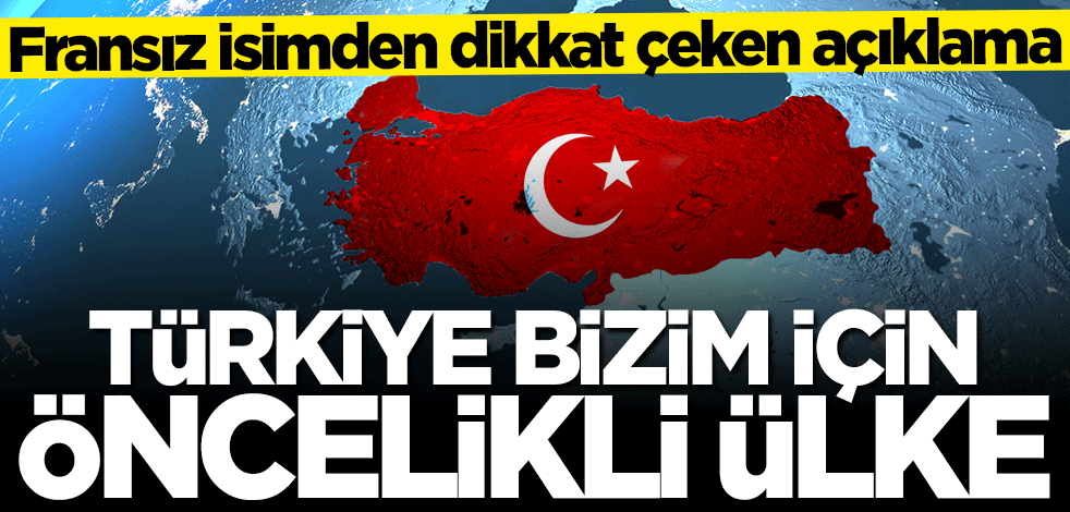 Philippe Delleur: Türkiye bizim için öncelikli ülke