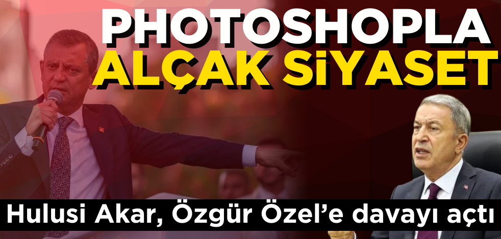 Photoshopla alçak siyaset! Hulusi Akar Özgür Özel’e davayı açtı