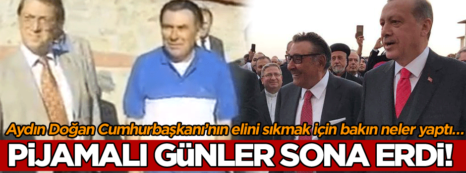 Pijamalı günler sona erdi! Aydın Doğan Cumhurbaşkanı’nın elini sıkmak için bakın neler yaptı…