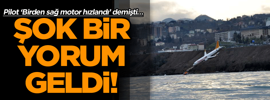 Pilot ‘Birden sağ motor hızlandı’ demişti… Şok bir yorum geldi!