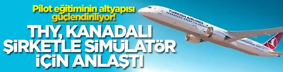Pilot eğitiminin altyapısı güçlendiriliyor! THY, Kanadalı şirketle simülatör için anlaştı