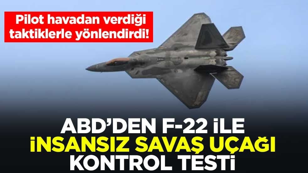 Pilot havadan verdiği taktiklerle yönlendirdi! ABD’den, F-22 ile insansız savaş uçağı kontrol testi
