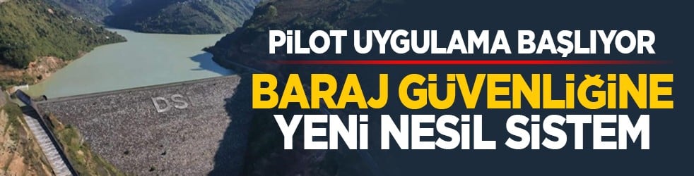 Pilot uygulama başlıyor: Baraj güvenliğine yeni nesil sistem
