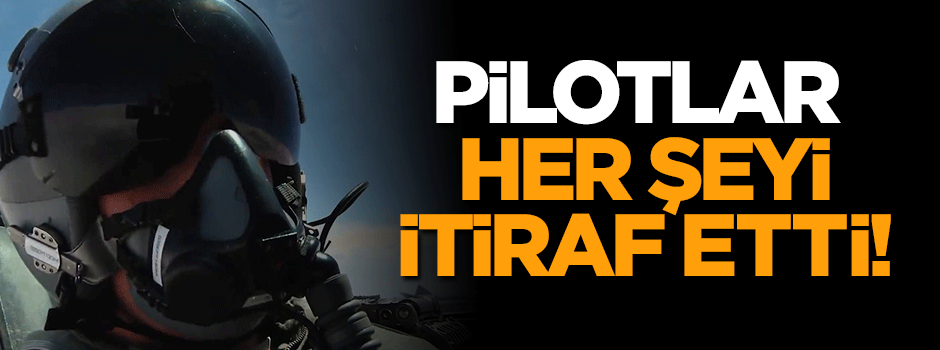 Pilotlar her şeyi itiraf etti!