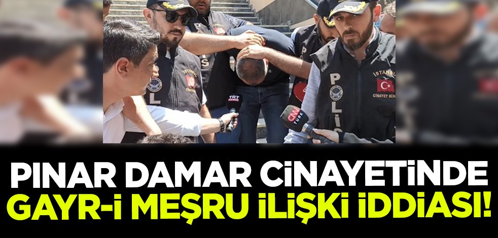 Pınar Damar cinayetinin perde arkasında 'gayr-i meşru' ilişki çıktı!
