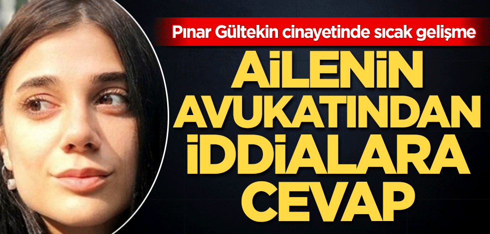 Pınar Gültekin cinayetinde sıcak gelişme! Ailenin avukatından iddialara cevap