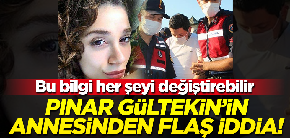 Pınar Gültekin'in annesinden flaş iddia: Tek değildi