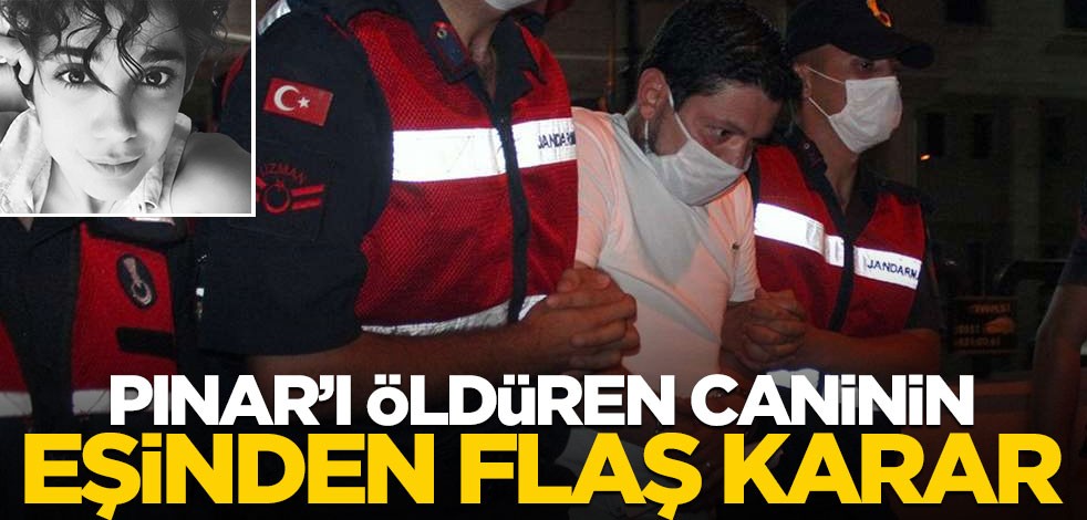 Pınar'ın katili Cemal Metin Avcı'nın eşinden flaş karar