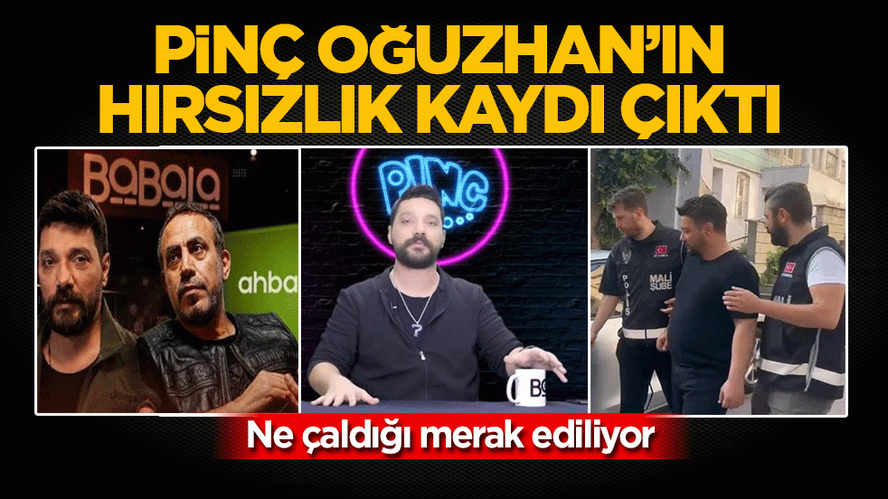 Pinç Oğuzhan’ın hırsızlık kaydı çıktı! Ne çaldığı merak ediliyor