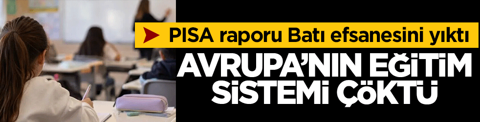 PISA raporu Batı efsanesini yıktı: Avrupa'nın eğitim sistemi çöktü!