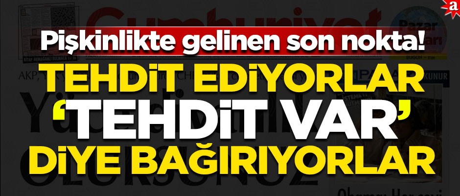 Pişkinlikte son nokta! Hem tehdit ediyorlar, hem de ‘tehdit var’ diye bağırıyorlar