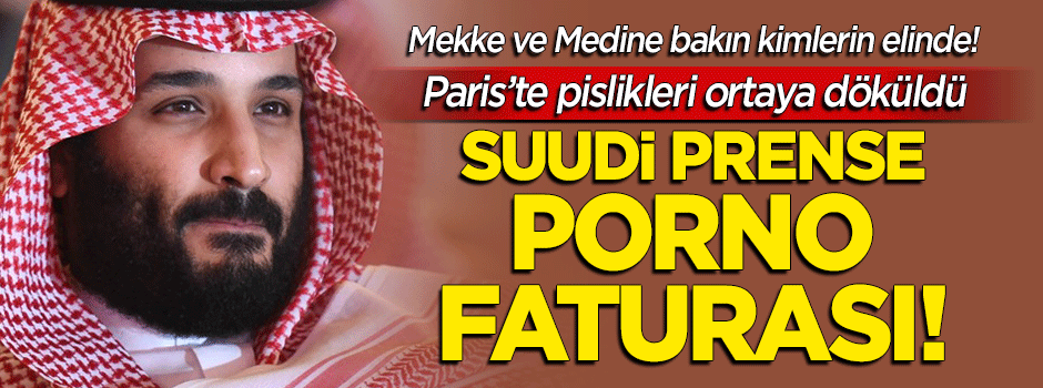 Pislikleri ortaya döküldü: Suudi prense Paris'te "porno faturası"!