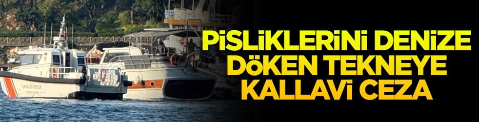Pisliklerini denize döken tekneye kallavi ceza