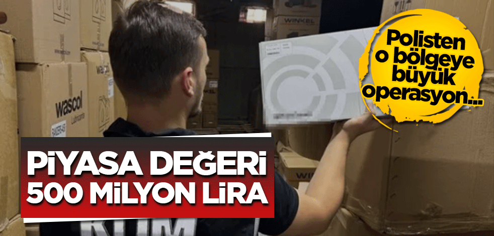 Piyasa değeri 500 milyon lira… Polisten o bölgeye operasyon...