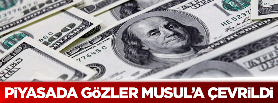 Piyasada gözler Musul'a çevrildi!