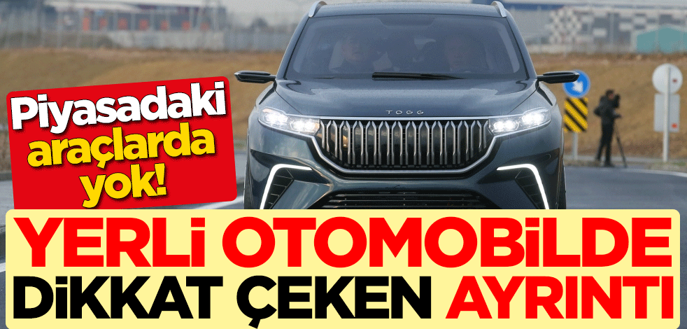 Piyasadaki araçlarda yok! Yerli otomobilde dikkat çeken ayrıntı