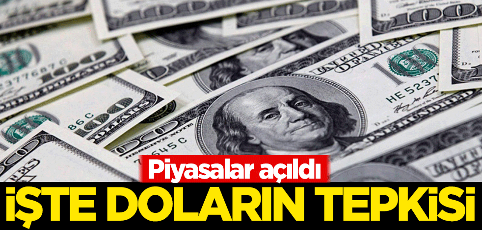 Piyasalar açıldı! İşte doların tepkisi