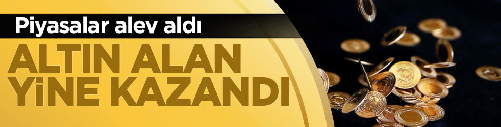 Piyasalar alev aldı! Altın alan yine kazandı