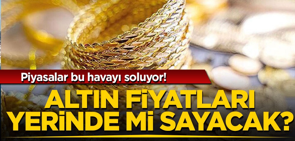 Piyasalar bu havayı soluyor! Altın fiyatları yerinde mi sayacak?