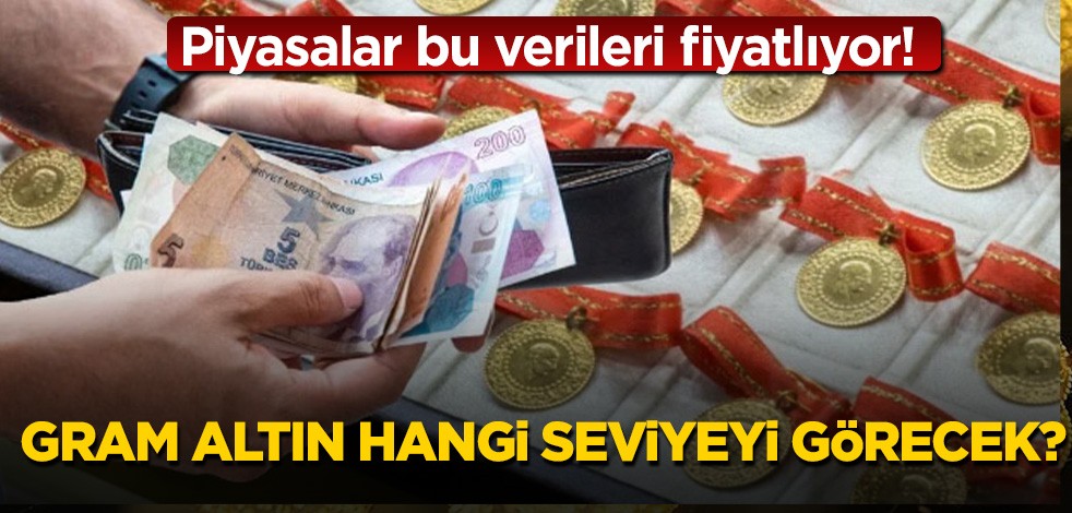 Piyasalar bu verileri fiyatlıyor! Gram altın hangi seviyeyi görecek?