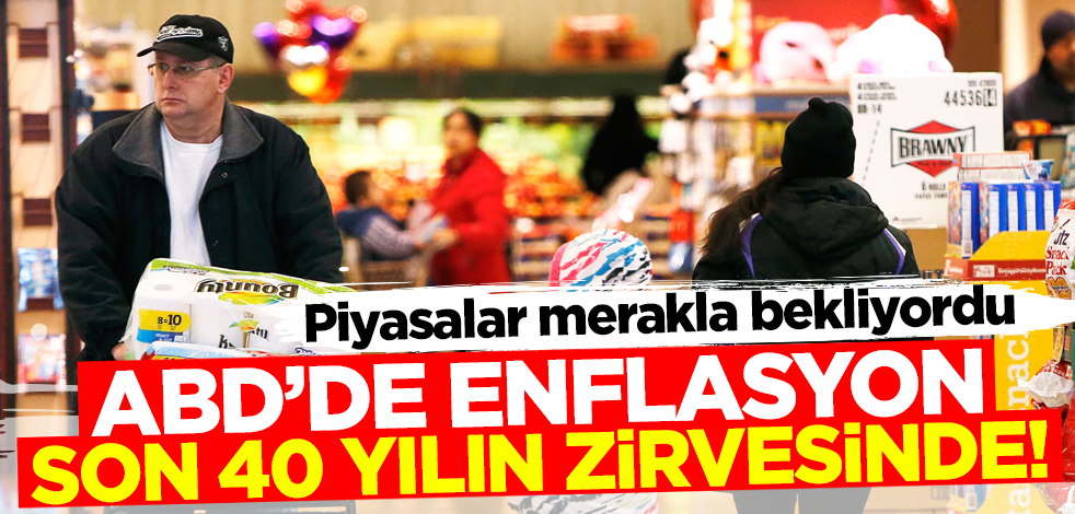 Piyasalar merakla bekliyordu! ABD'de enflasyon 40 yılın zirvesine yükseldi