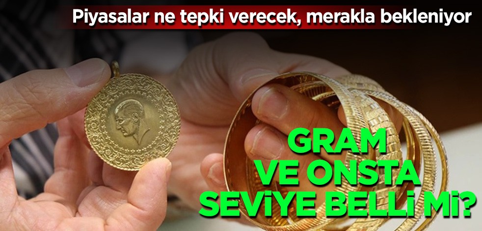 Piyasalar ne tepki verecek merakla bekleniyor! Gram ve onsta seviye belli mi?