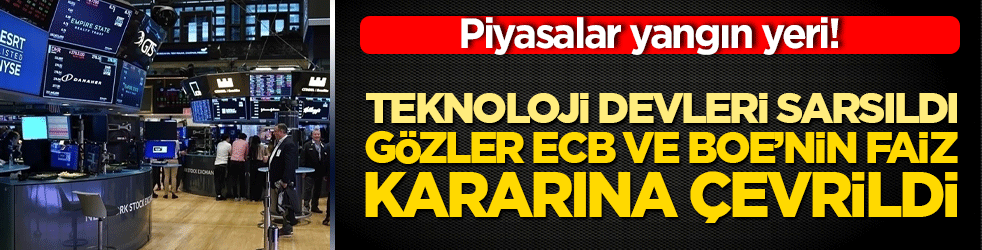Piyasalar yangın yeri! Teknoloji devleri sarsıldı gözler ECB ve BoE’nin faiz kararına çevrildi