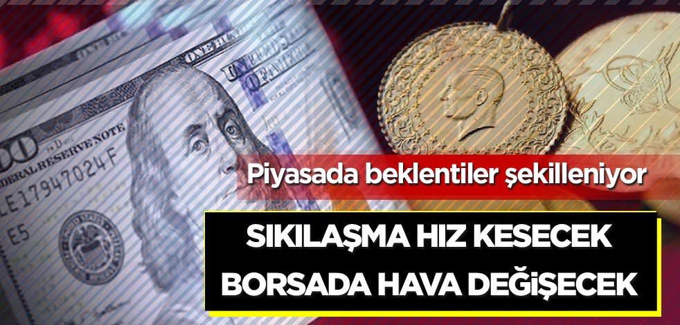 Piyasalarda beklentiler şekilleniyor! Sıkılaşma hız kesecek borsada hava değişecek