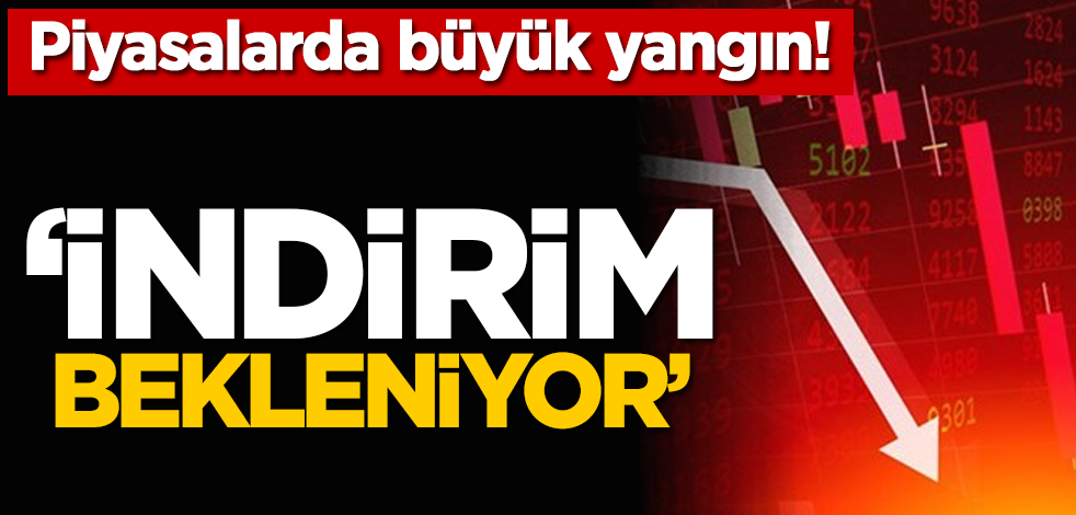 Piyasalarda büyük yangın! Büyük indirim gelebilir