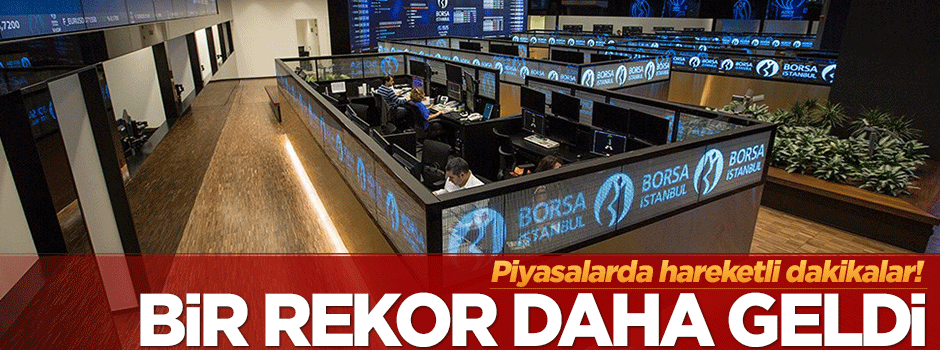 Piyasalarda hareketli dakikalar! Bir rekor daha