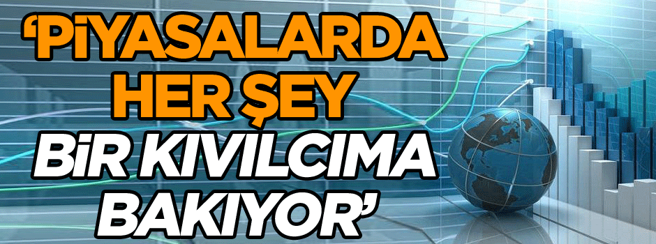 Piyasalarda her şey bir kıvılcıma bakıyor