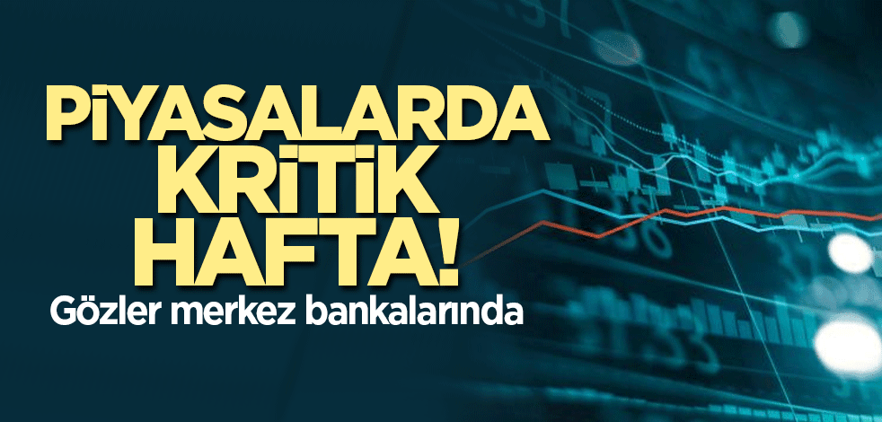 Piyasalarda kritik hafta! Gözler merkez bankalarında