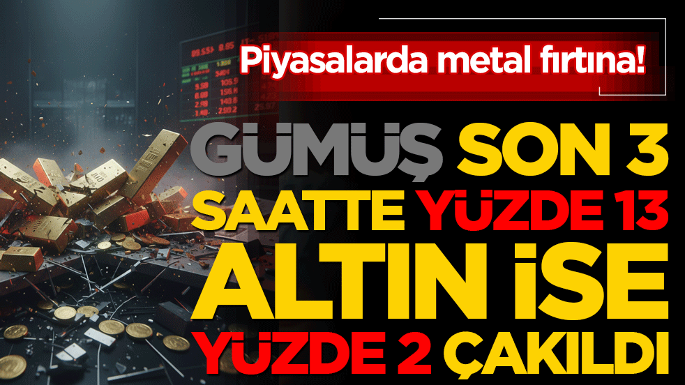 Piyasalarda metal fırtına! Gümüş son 3 saatte yüzde 13 altın ise yüzde 2 çakıldı