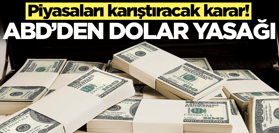 Piyasaları karıştıracak karar! ABD'den dolar yasağı