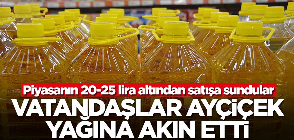 Piyasanın 20-25 lira altından satışa sundular! Vatandaş ayçiçek yağına akın etti