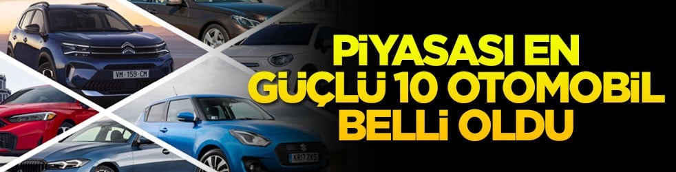 Piyasası en güçlü 10 otomobil belli oldu