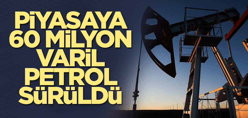 Piyasaya 60 milyon varil petrol sürüldü