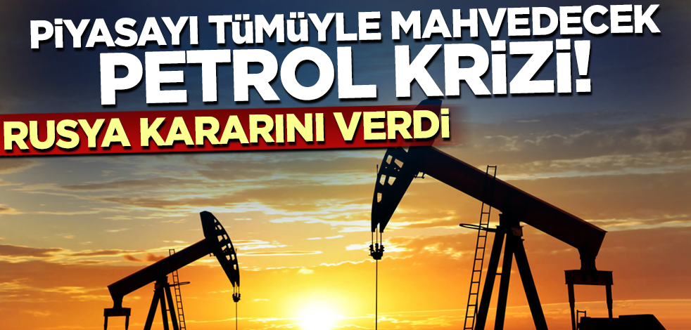 Piyasayı tümüyle mahvedecek petrol krizi! Rusya kararını verdi