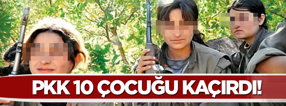 PKK 10 çocuğu kaçırdı
