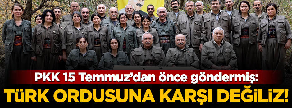 PKK 15 Temmuz'dan önce göndermiş: Türk ordusuna karşı değiliz!